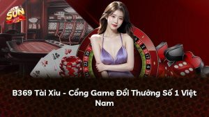 B369 Tài Xỉu – Cổng Game Đổi Thưởng Số 1 Việt Nam