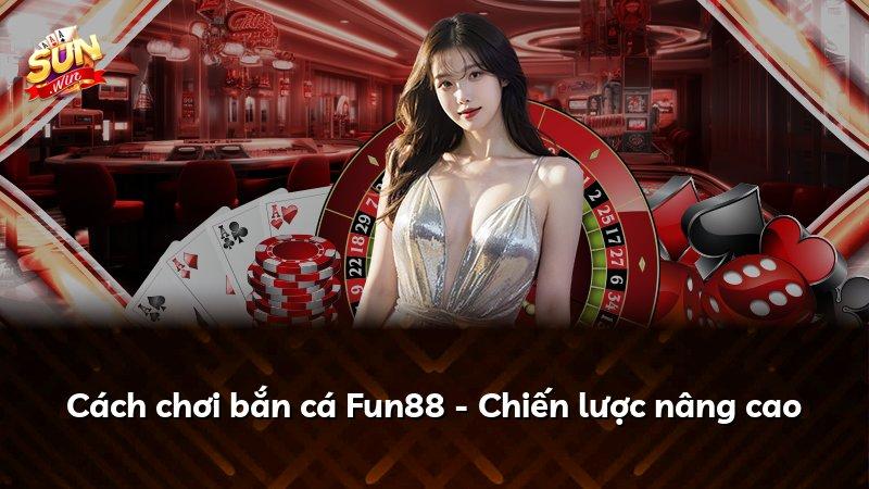 Cách chơi bắn cá Fun88 - Chiến lược nâng cao