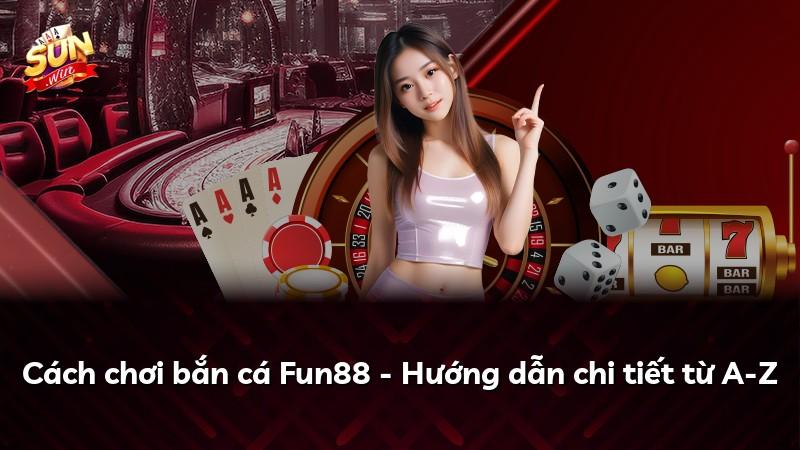 Cách chơi bắn cá Fun88 - Hướng dẫn chi tiết từ A-Z
