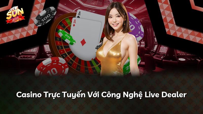 Casino Trực Tuyến Với Công Nghệ Live Dealer