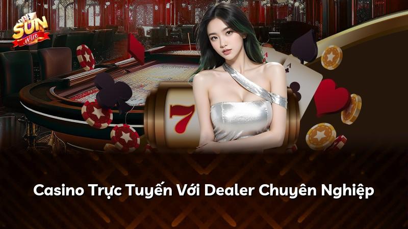 Casino Trực Tuyến Với Dealer Chuyên Nghiệp