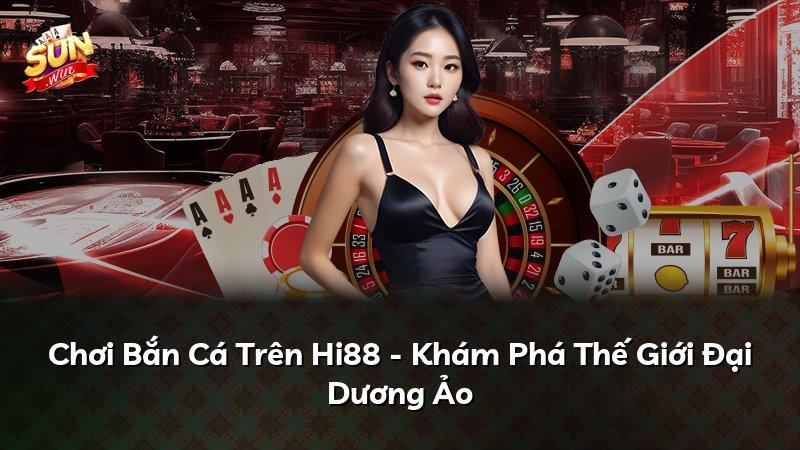Chơi Bắn Cá Trên Hi88 - Khám Phá Thế Giới Đại Dương Ảo
