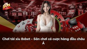Chơi tài xỉu 8xbet – Sân chơi cá cược hàng đầu châu Á