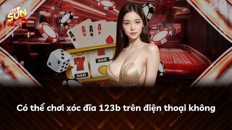 Có thể chơi xóc đĩa 123b trên điện thoại không