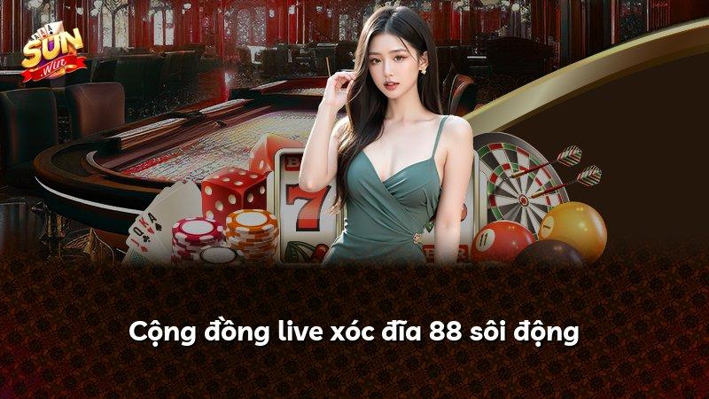 Cộng đồng live xóc đĩa 88 sôi động