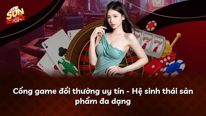 Cổng game đổi thưởng uy tín - Hệ sinh thái sản phẩm đa dạng