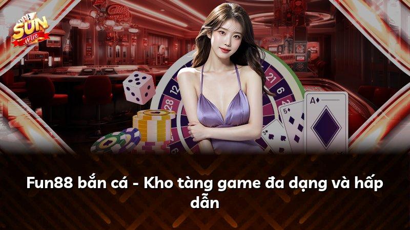 Fun88 bắn cá - Kho tàng game đa dạng và hấp dẫn