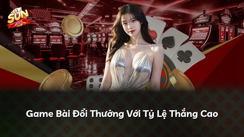 Game Bài Đổi Thưởng Với Tỷ Lệ Thắng Cao