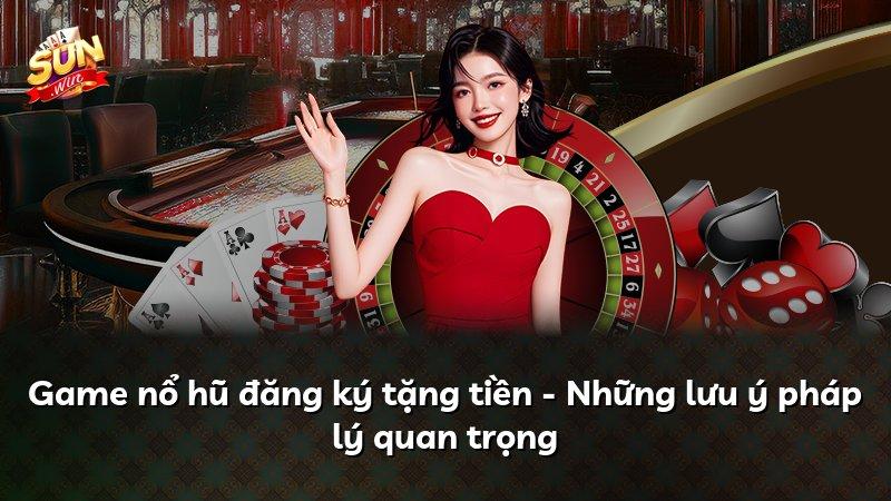Game nổ hũ đăng ký tặng tiền - Những lưu ý pháp lý quan trọng