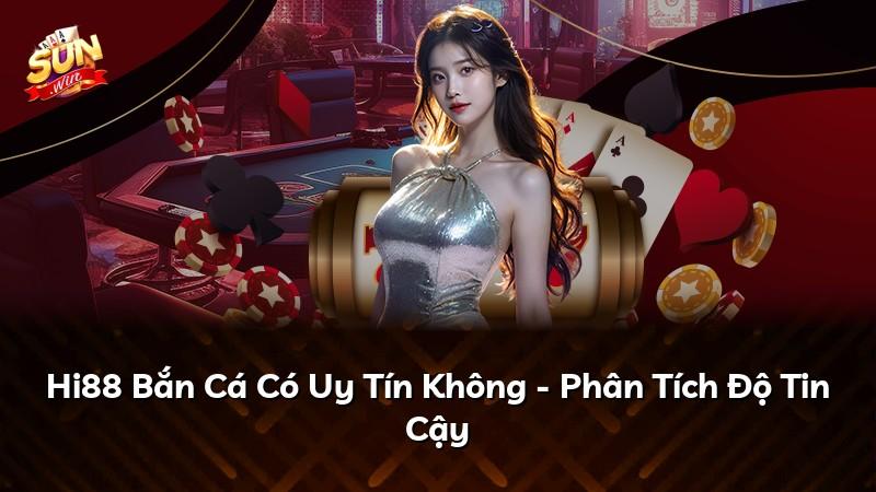 Hi88 Bắn Cá Có Uy Tín Không - Phân Tích Độ Tin Cậy