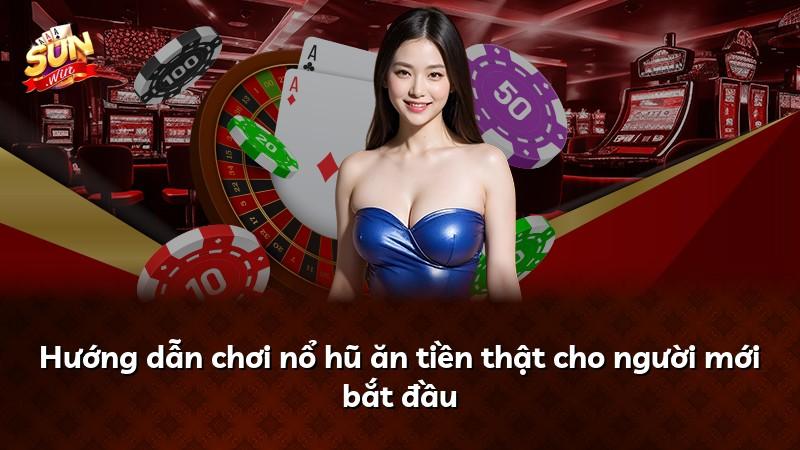 Hướng dẫn chơi nổ hũ ăn tiền thật cho người mới bắt đầu