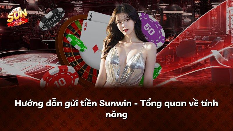 Hướng dẫn gửi tiền Sunwin - Tổng quan về tính năng