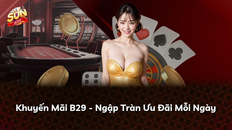 Khuyến Mãi B29 - Ngập Tràn Ưu Đãi Mỗi Ngày