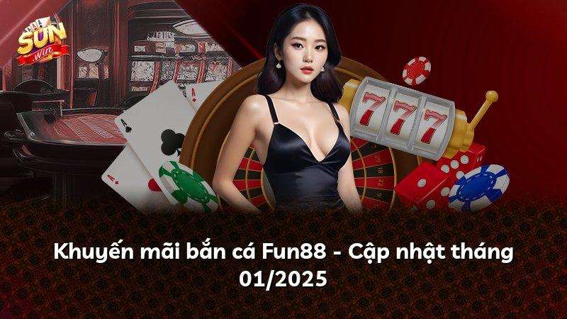 Khuyến mãi bắn cá Fun88 - Cập nhật tháng 01/2025