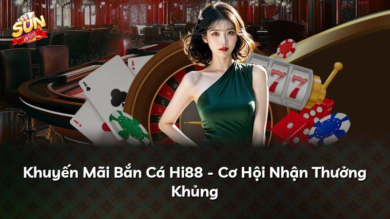 Khuyến Mãi Bắn Cá Hi88 - Cơ Hội Nhận Thưởng Khủng