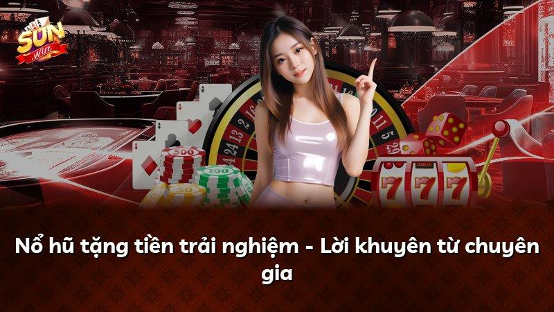 Nổ hũ tặng tiền trải nghiệm - Lời khuyên từ chuyên gia