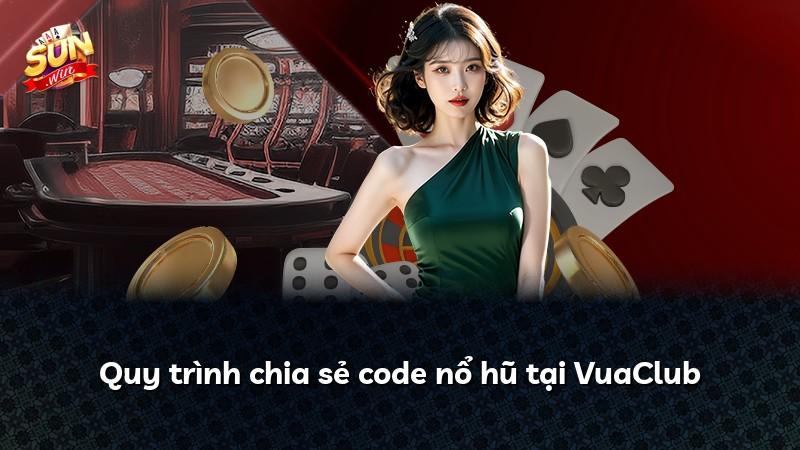 Quy trình chia sẻ code nổ hũ tại VuaClub