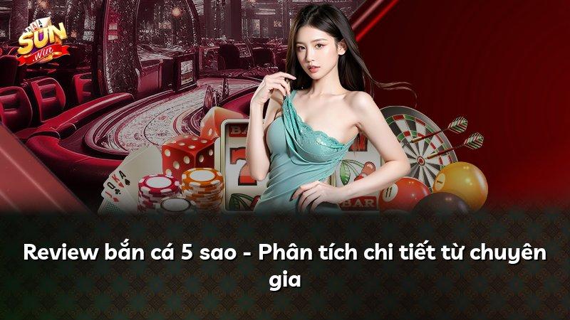 Review bắn cá 5 sao - Phân tích chi tiết từ chuyên gia