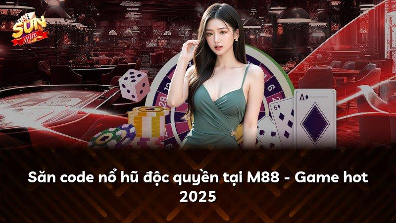 Săn code nổ hũ độc quyền tại M88 - Game hot 2025