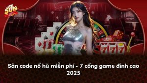 Săn code nổ hũ miễn phí – 7 cổng game đỉnh cao 2025
