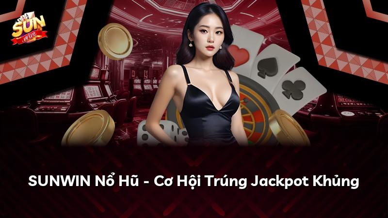 SUNWIN Nổ Hũ - Cơ Hội Trúng Jackpot Khủng