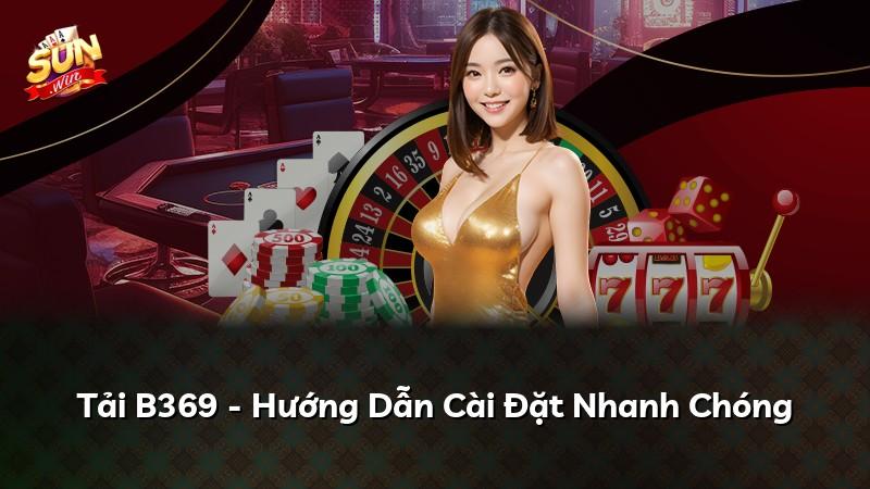 Tải B369 - Hướng Dẫn Cài Đặt Nhanh Chóng