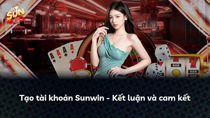 Tạo tài khoản Sunwin - Kết luận và cam kết
