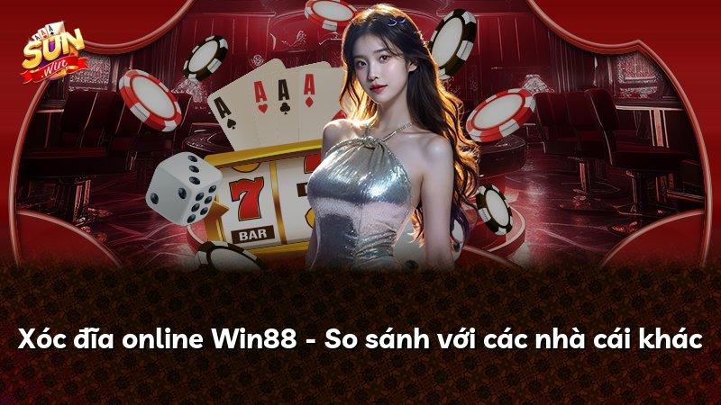 Xóc đĩa online Win88 - So sánh với các nhà cái khác