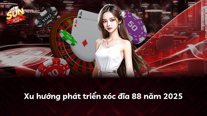 Xu hướng phát triển xóc đĩa 88 năm 2025